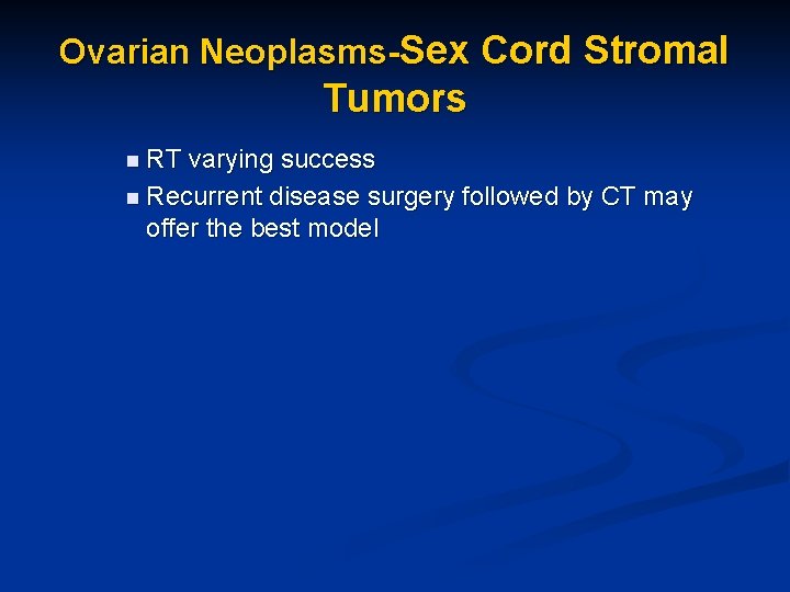 Ovarian Neoplasms-Sex Cord Stromal Tumors n RT varying success n Recurrent disease surgery followed