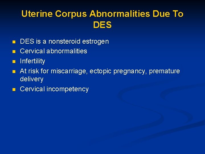 Uterine Corpus Abnormalities Due To DES n n n DES is a nonsteroid estrogen