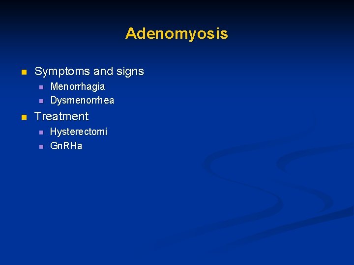 Adenomyosis n Symptoms and signs n n n Menorrhagia Dysmenorrhea Treatment n n Hysterectomi