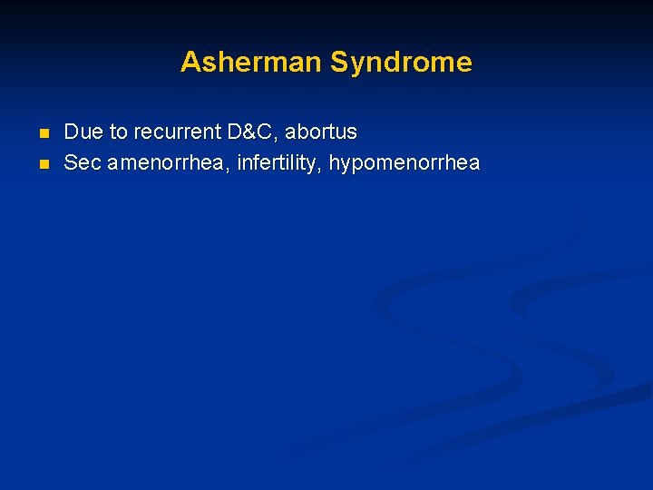 Asherman Syndrome n n Due to recurrent D&C, abortus Sec amenorrhea, infertility, hypomenorrhea 