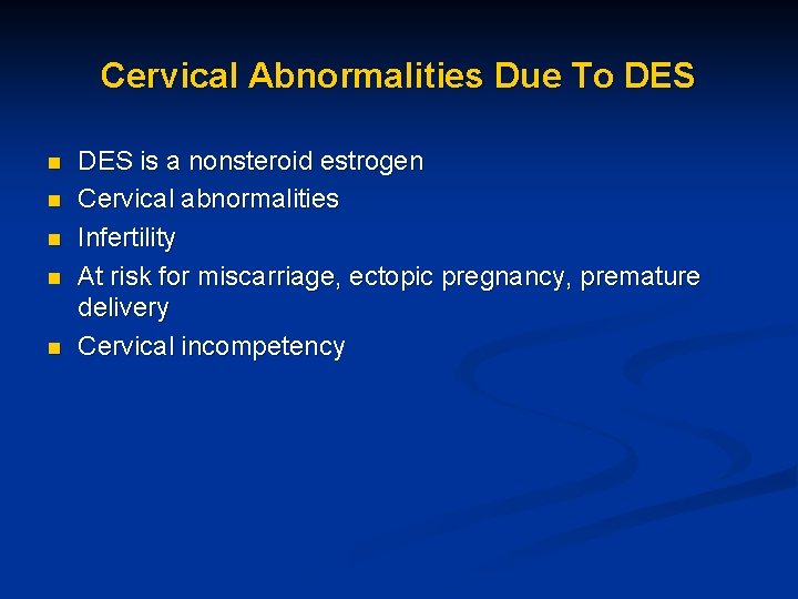 Cervical Abnormalities Due To DES n n n DES is a nonsteroid estrogen Cervical