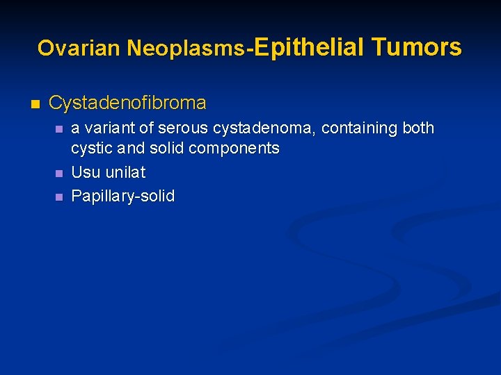 Ovarian Neoplasms-Epithelial Tumors n Cystadenofibroma n n n a variant of serous cystadenoma, containing