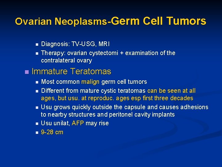 Ovarian Neoplasms-Germ Cell Tumors n n n Diagnosis: TV-USG, MRI Therapy: ovarian cystectomi +