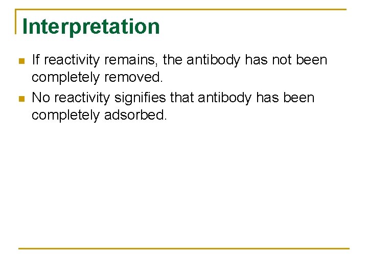 Interpretation n n If reactivity remains, the antibody has not been completely removed. No