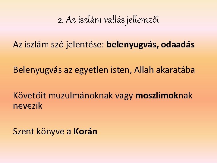 2. Az iszlám vallás jellemzői Az iszlám szó jelentése: belenyugvás, odaadás Belenyugvás az egyetlen 2. Az iszlám vallás jellemzői Az iszlám szó jelentése: belenyugvás, odaadás Belenyugvás az egyetlen
