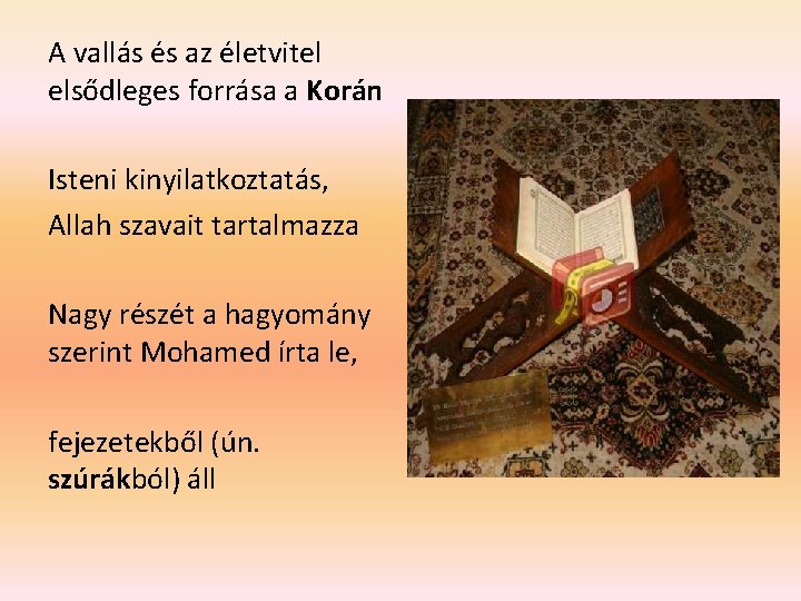 A vallás és az életvitel elsődleges forrása a Korán Isteni kinyilatkoztatás, Allah szavait tartalmazza A vallás és az életvitel elsődleges forrása a Korán Isteni kinyilatkoztatás, Allah szavait tartalmazza