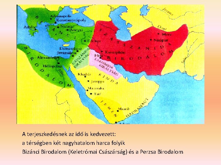 A terjeszkedésnek az idő is kedvezett: a térségben két nagyhatalom harca folyik Bizánci Birodalom A terjeszkedésnek az idő is kedvezett: a térségben két nagyhatalom harca folyik Bizánci Birodalom