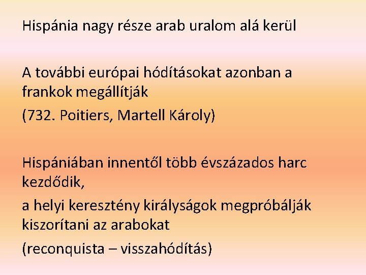 Hispánia nagy része arab uralom alá kerül A további európai hódításokat azonban a frankok Hispánia nagy része arab uralom alá kerül A további európai hódításokat azonban a frankok