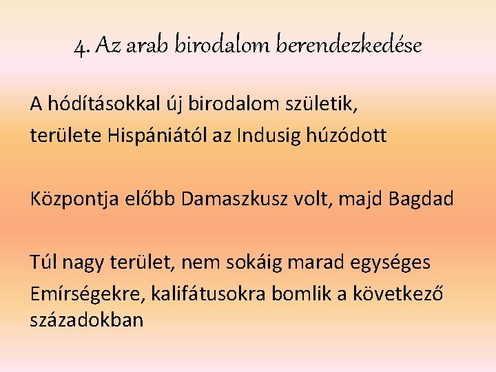 4. Az arab birodalom berendezkedése A hódításokkal új birodalom születik, területe Hispániától az Indusig 4. Az arab birodalom berendezkedése A hódításokkal új birodalom születik, területe Hispániától az Indusig