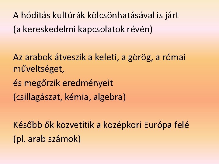 A hódítás kultúrák kölcsönhatásával is járt (a kereskedelmi kapcsolatok révén) Az arabok átveszik a A hódítás kultúrák kölcsönhatásával is járt (a kereskedelmi kapcsolatok révén) Az arabok átveszik a