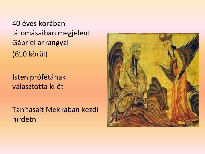 40 éves korában látomásaiban megjelent Gábriel arkangyal (610 körül) Isten prófétának választotta ki őt 40 éves korában látomásaiban megjelent Gábriel arkangyal (610 körül) Isten prófétának választotta ki őt