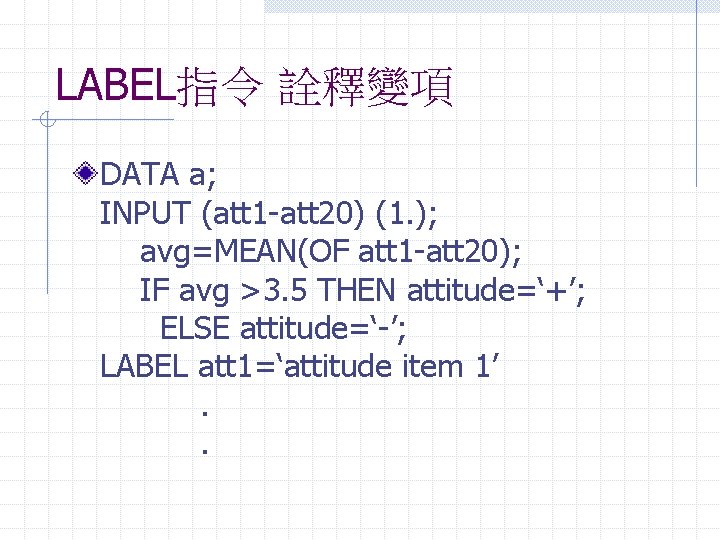 LABEL指令 詮釋變項 DATA a; INPUT (att 1 -att 20) (1. ); avg=MEAN(OF att 1