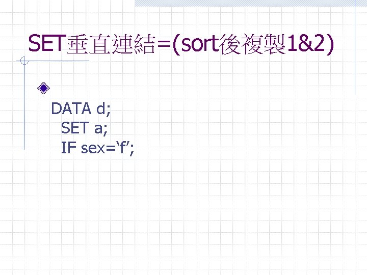 SET垂直連結=(sort後複製 1&2) DATA d; SET a; IF sex=‘f’; 