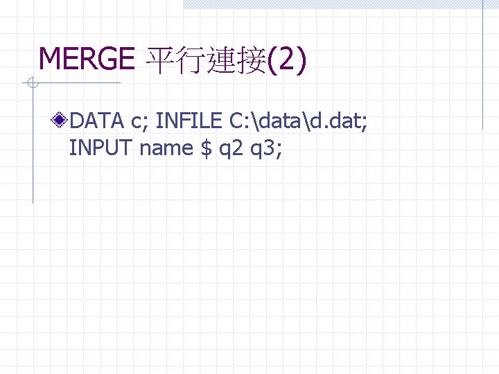 MERGE 平行連接(2) DATA c; INFILE C: datad. dat; INPUT name $ q 2 q