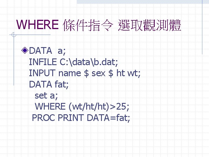 WHERE 條件指令 選取觀測體 DATA a; INFILE C: datab. dat; INPUT name $ sex $