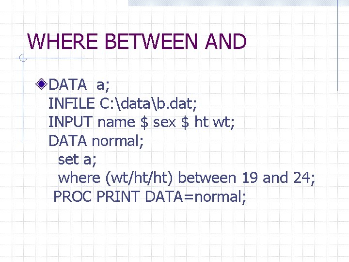 WHERE BETWEEN AND DATA a; INFILE C: datab. dat; INPUT name $ sex $