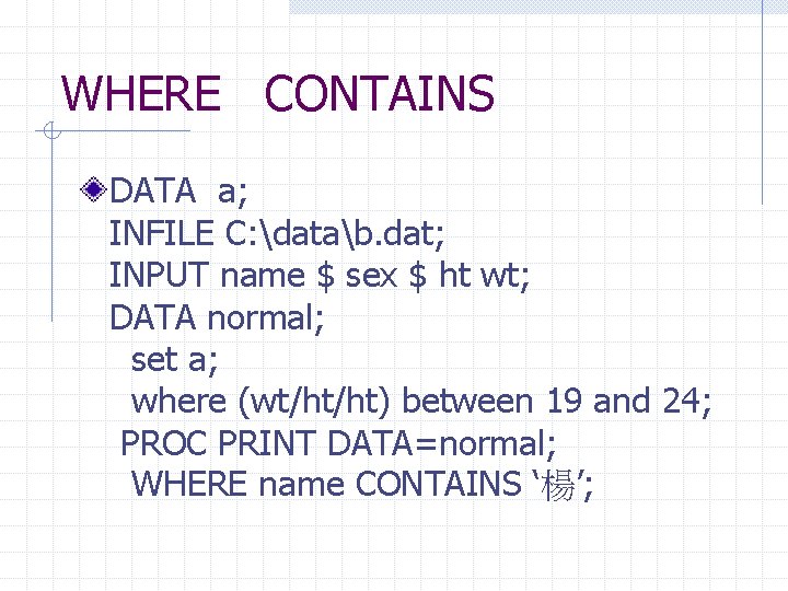 WHERE CONTAINS DATA a; INFILE C: datab. dat; INPUT name $ sex $ ht