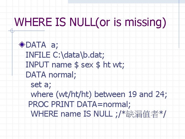 WHERE IS NULL(or is missing) DATA a; INFILE C: datab. dat; INPUT name $