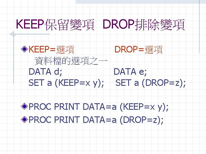 KEEP保留變項 DROP排除變項 KEEP=選項 DROP=選項 資料檔的選項之一 DATA d; DATA e; SET a (KEEP=x y); SET