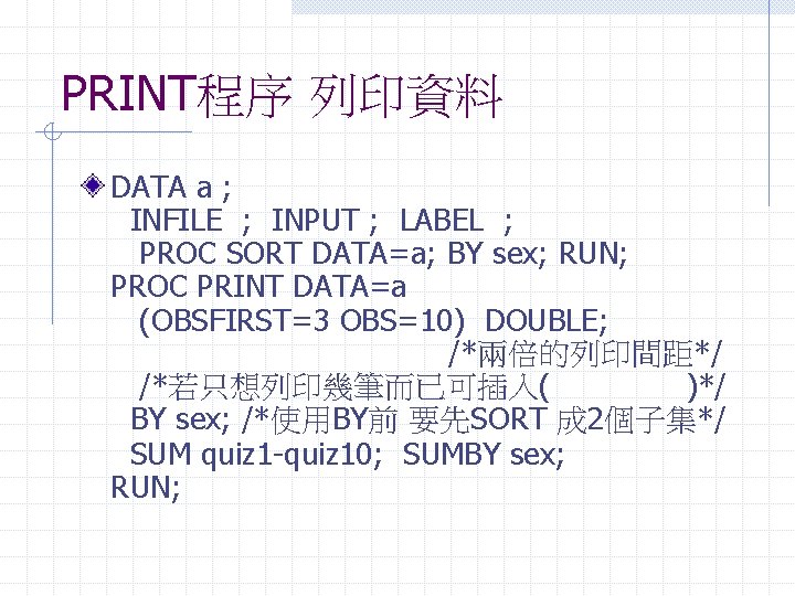 PRINT程序 列印資料 DATA a ; INFILE ; INPUT ; LABEL ; PROC SORT DATA=a;