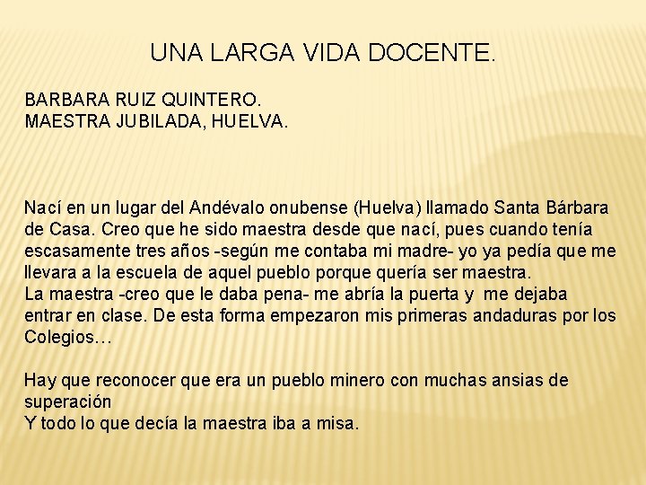 UNA LARGA VIDA DOCENTE. BARBARA RUIZ QUINTERO. MAESTRA JUBILADA, HUELVA. Nací en un lugar