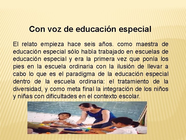 Con voz de educación especial El relato empieza hace seis años. como maestra de