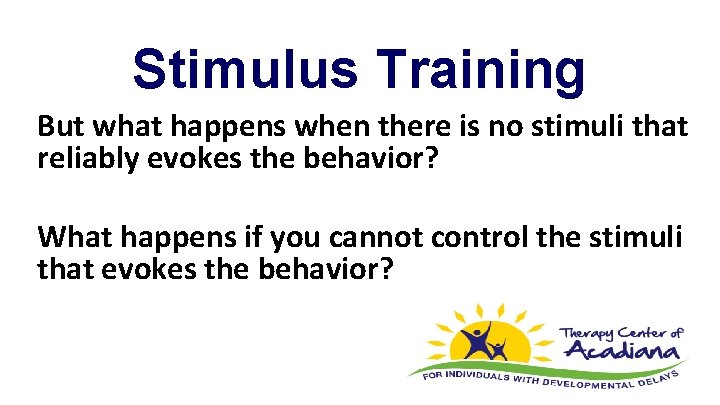 Stimulus Training But what happens when there is no stimuli that reliably evokes the