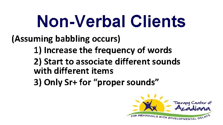 Non-Verbal Clients (Assuming babbling occurs) 1) Increase the frequency of words 2) Start to