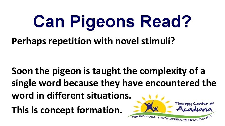 Can Pigeons Read? Perhaps repetition with novel stimuli? Soon the pigeon is taught the