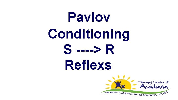 Pavlov Conditioning S ----> R Reflexs 