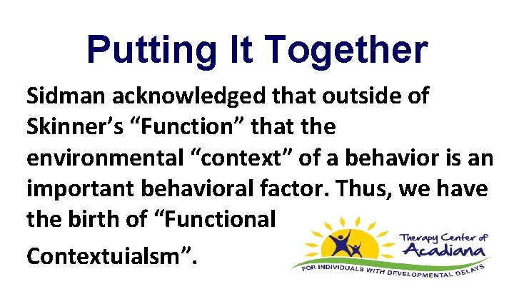 Putting It Together Sidman acknowledged that outside of Skinner’s “Function” that the environmental “context”