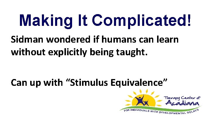 Making It Complicated! Sidman wondered if humans can learn without explicitly being taught. Can