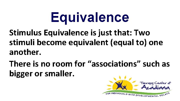 Equivalence Stimulus Equivalence is just that: Two stimuli become equivalent (equal to) one another.
