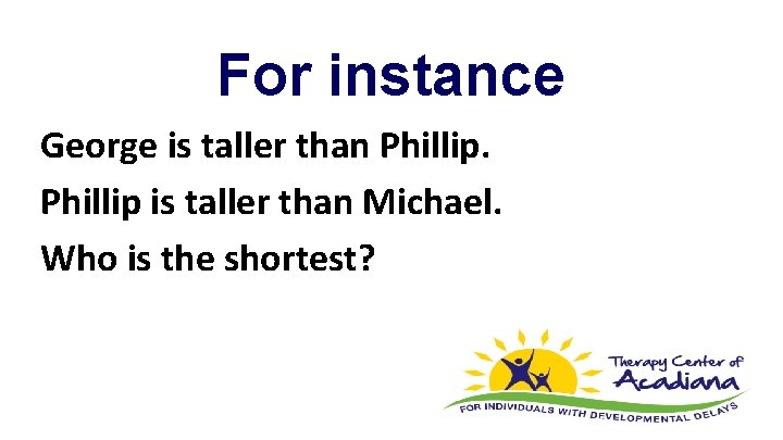 For instance George is taller than Phillip is taller than Michael. Who is the