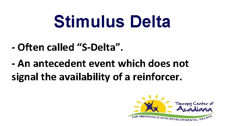 Stimulus Delta - Often called “S-Delta”. - An antecedent event which does not signal