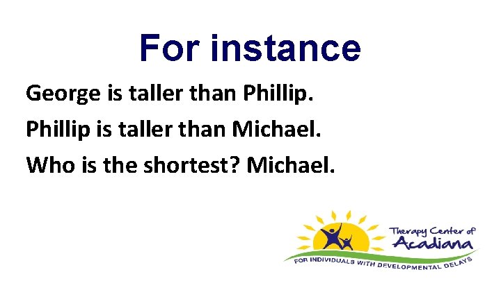 For instance George is taller than Phillip is taller than Michael. Who is the