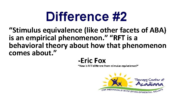 Difference #2 “Stimulus equivalence (like other facets of ABA) is an empirical phenomenon. ”