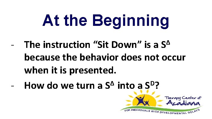 At the Beginning - The instruction “Sit Down” is a S∆ because the behavior