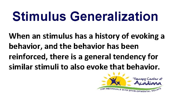 Stimulus Generalization When an stimulus has a history of evoking a behavior, and the
