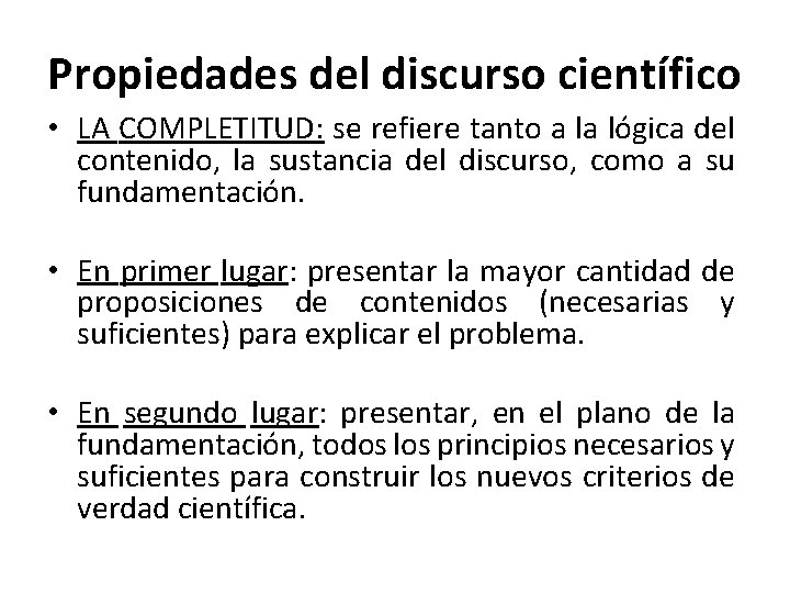 Propiedades del discurso científico • LA COMPLETITUD: se refiere tanto a la lógica del