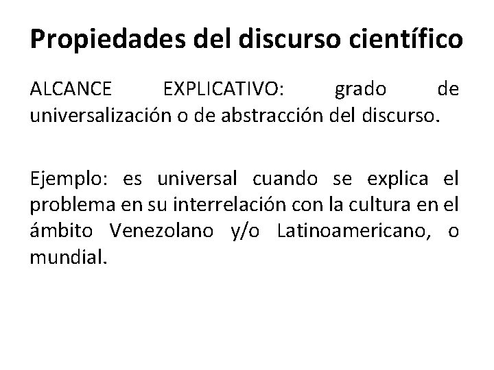 Propiedades del discurso científico ALCANCE EXPLICATIVO: grado de universalización o de abstracción del discurso.