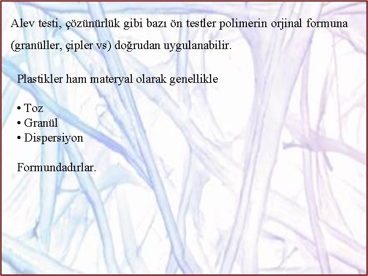 Alev testi, çözünürlük gibi bazı ön testler polimerin orjinal formuna (granüller, çipler vs) doğrudan