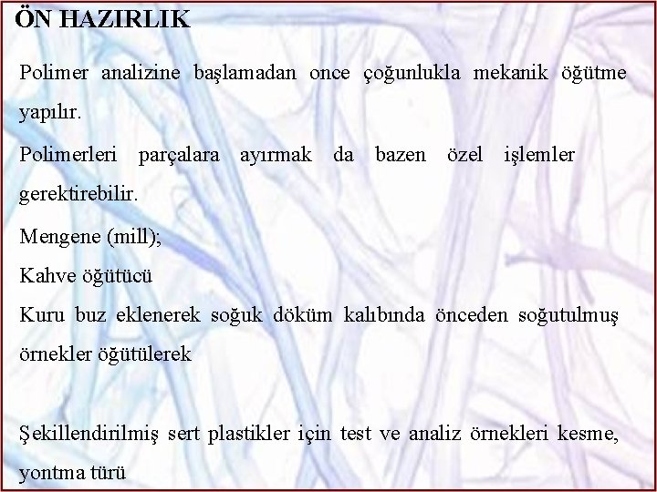 ÖN HAZIRLIK Polimer analizine başlamadan once çoğunlukla mekanik öğütme yapılır. Polimerleri parçalara ayırmak da