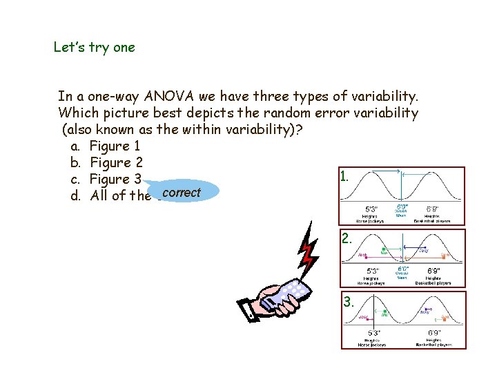 Let’s try one In a one-way ANOVA we have three types of variability. Which