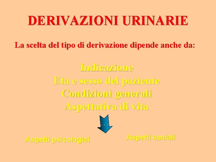 DERIVAZIONI URINARIE La scelta del tipo di derivazione dipende anche da: Indicazione Età e