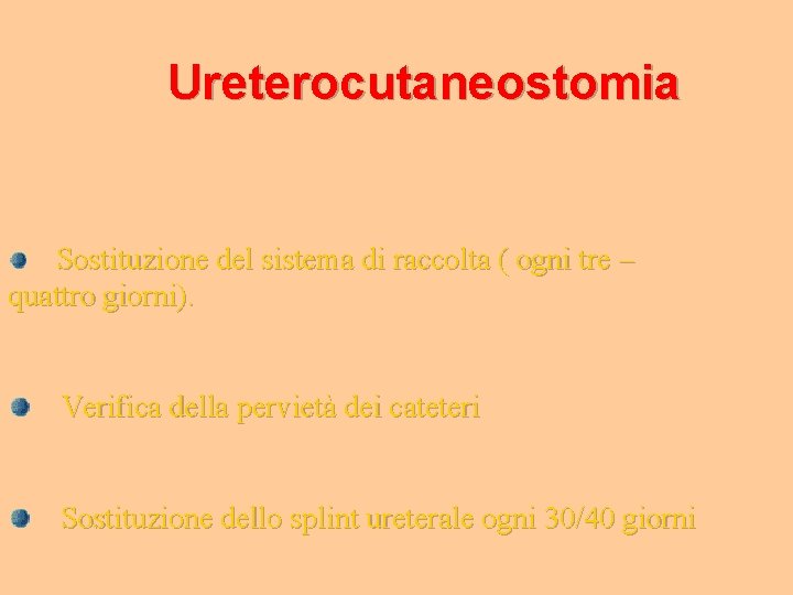 Ureterocutaneostomia Sostituzione del sistema di raccolta ( ogni tre – quattro giorni). Verifica della