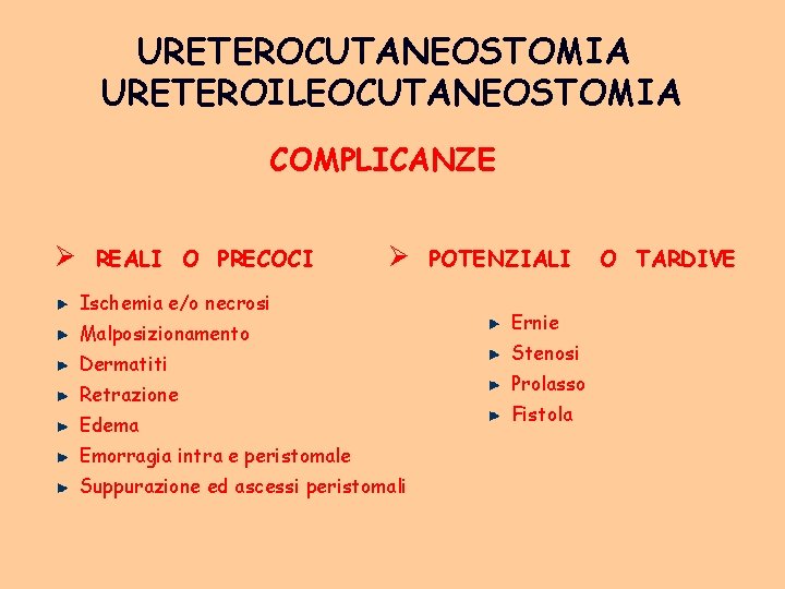 URETEROCUTANEOSTOMIA URETEROILEOCUTANEOSTOMIA COMPLICANZE Ø REALI O PRECOCI Ø Ischemia e/o necrosi Malposizionamento Dermatiti Retrazione