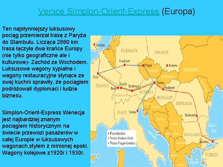 Venice Simplon-Orient-Express (Europa) Ten najsłynniejszy luksusowy pociąg przemierzał trasę z Paryża do Stambułu. Licząca