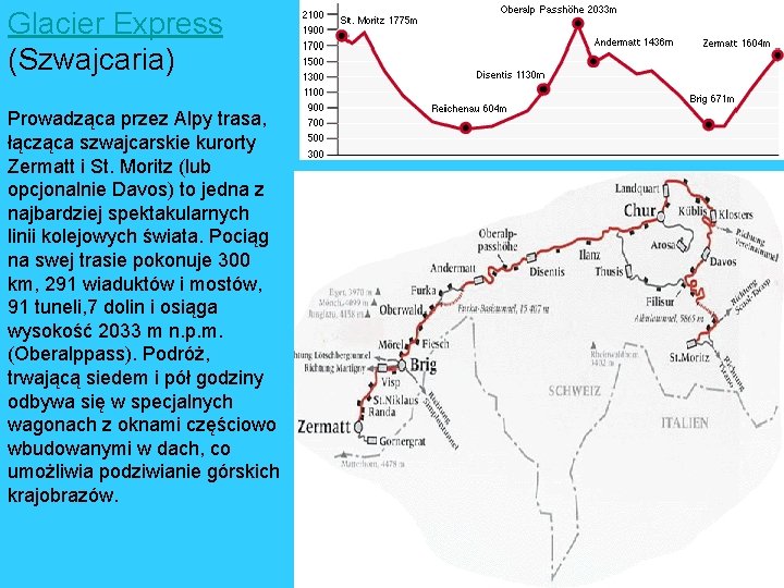 Glacier Express (Szwajcaria) Prowadząca przez Alpy trasa, łącząca szwajcarskie kurorty Zermatt i St. Moritz