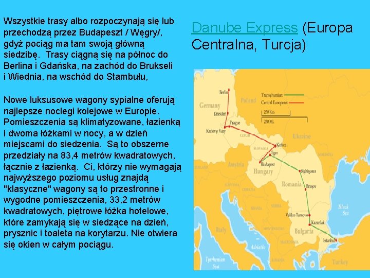Wszystkie trasy albo rozpoczynają się lub przechodzą przez Budapeszt / Węgry/, gdyż pociąg ma
